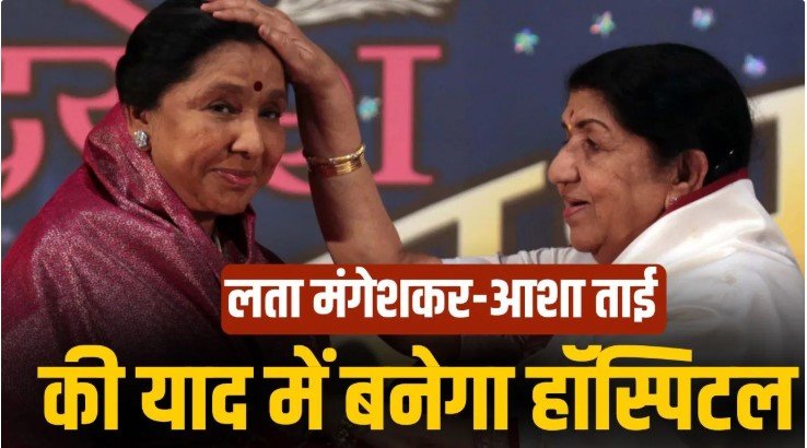 लता-आशा मंगेशकर की याद में बनेगा एशिया का सबसे बड़ा हॉस्पिटल
